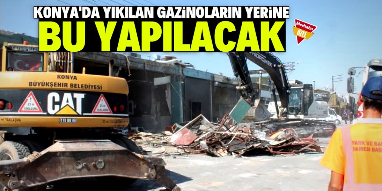 Konya'da yıkılan gazinoların yerine ne yapılacağı açıklandı