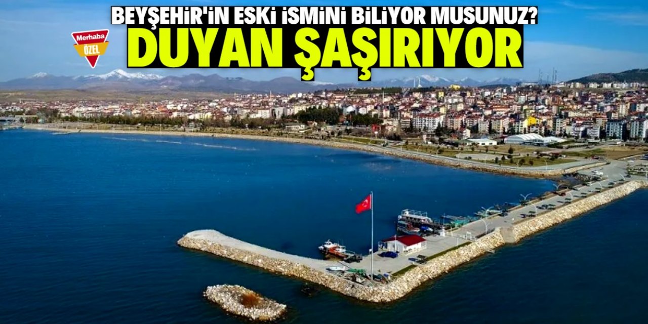 Konya'nın ilçesi Beyşehir'in eski ismini duyan şaşırıp kalıyor