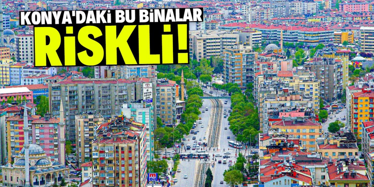 'Konya'da binlerce insan riskli binalarda yaşıyor'