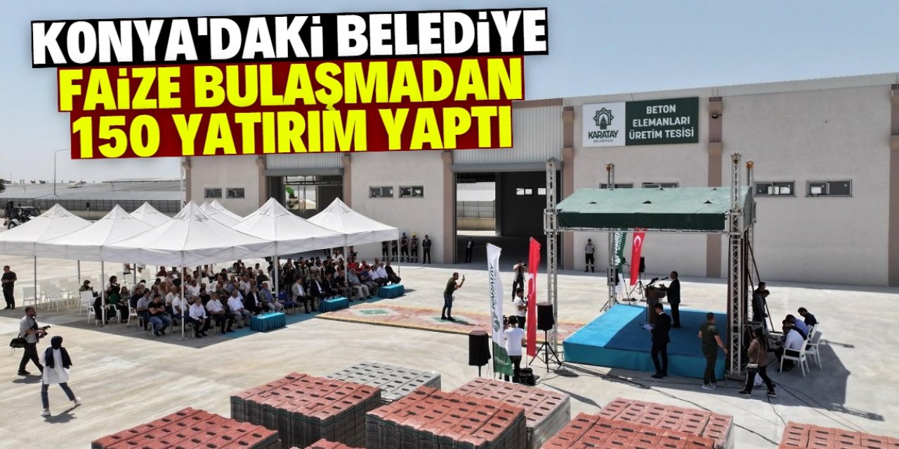 Konya'daki belediye faize bulaşmadan 150 yeni yatırım yaptı! Tam liste