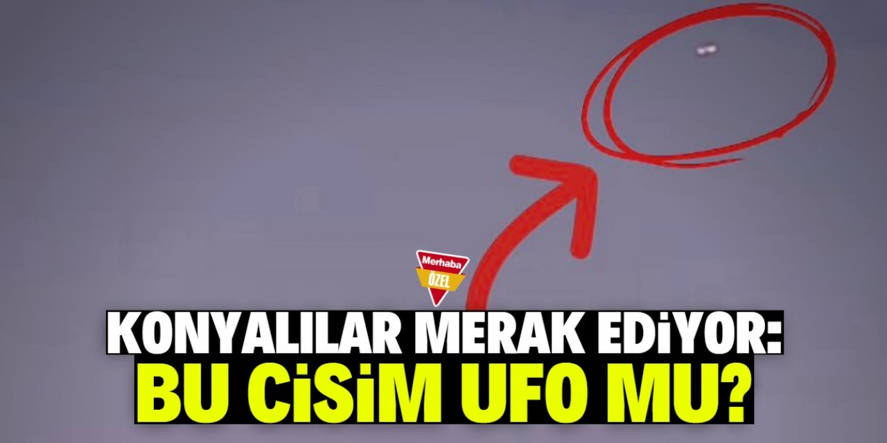 Konya'da UFO paniği!