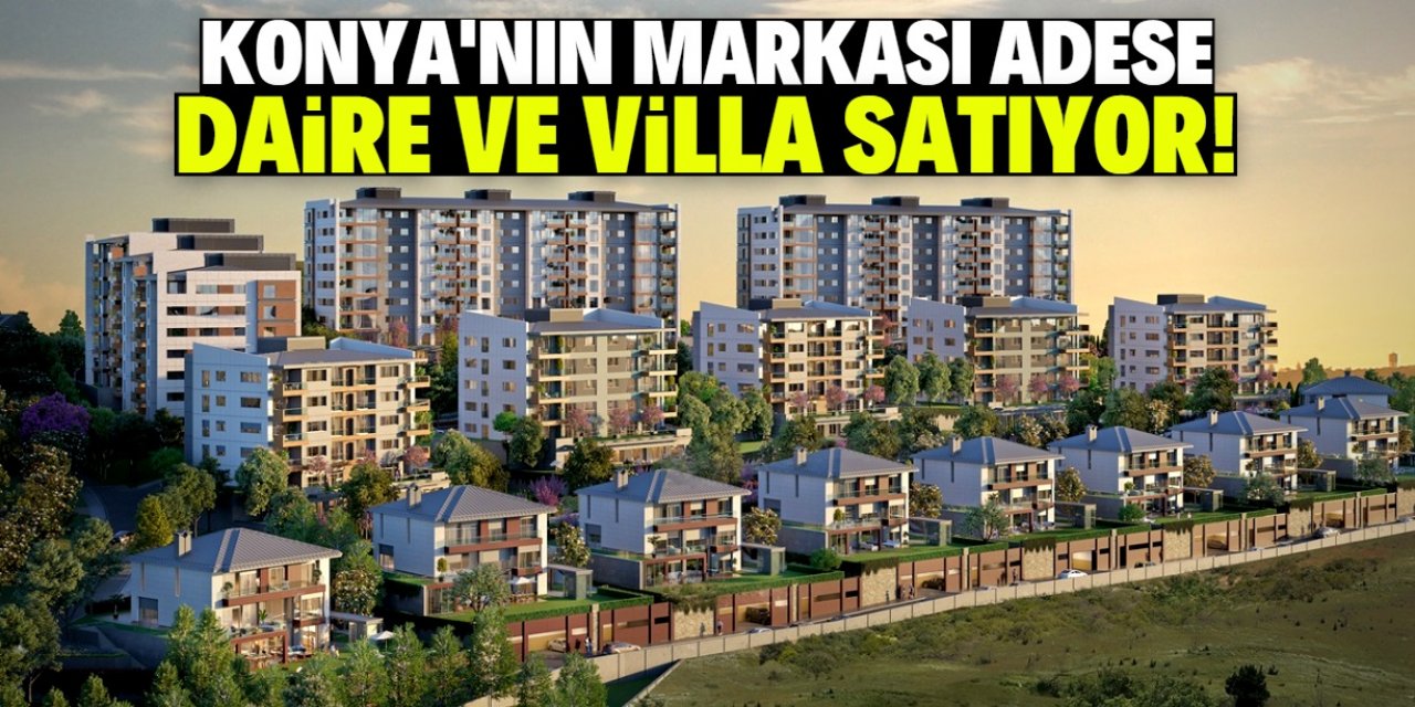 Konya'nın meşhur markası Adese daire ve villa satışına başladı!