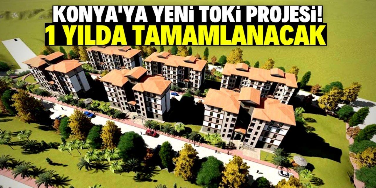 Konya'ya yeni TOKİ konutları müjdesi! 1 yılda tamamlanacak