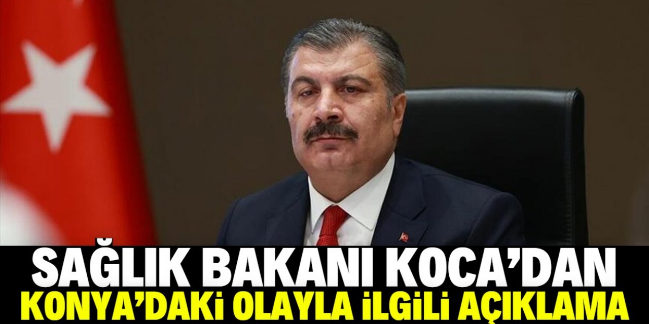 Sağlık Bakanı Koca'dan Konya'daki olaya ilişkin açıklama