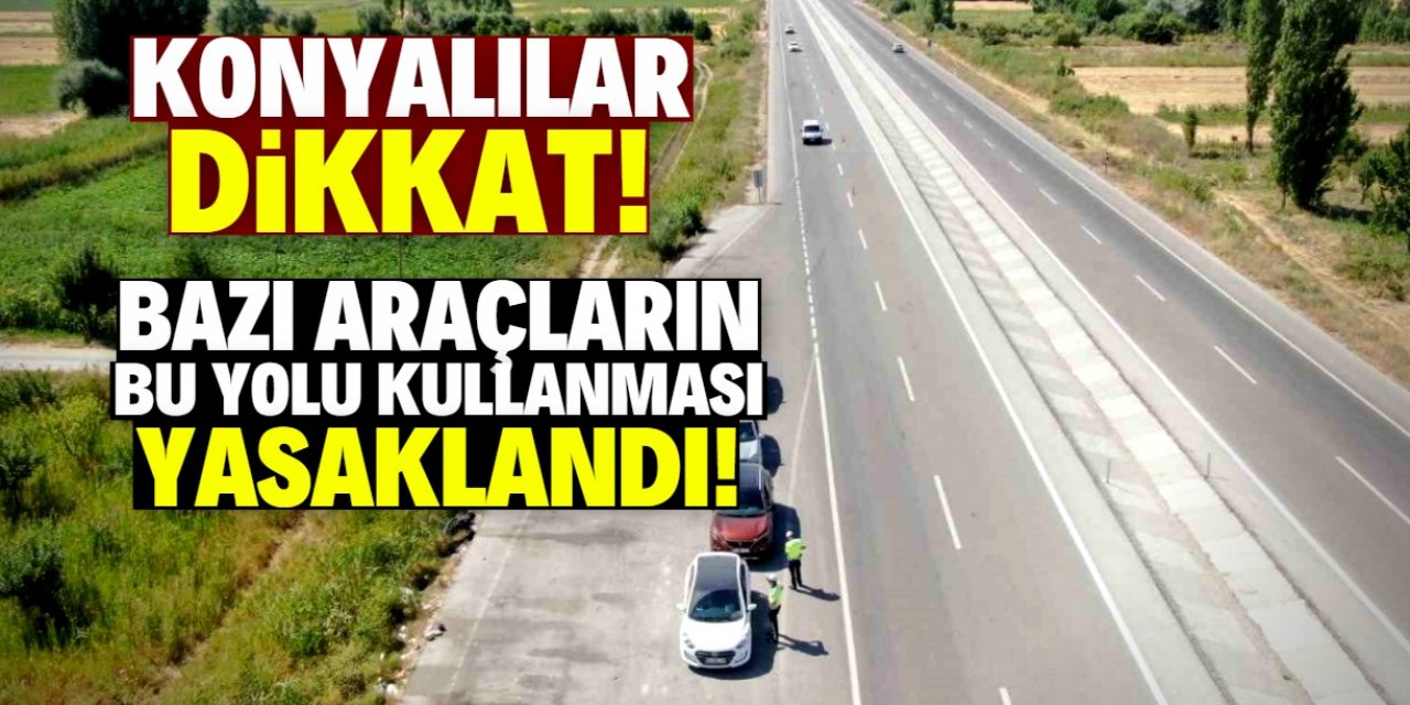 Konya'daki bu yolu bazı araçların kullanması yasaklandı! Cezası çok ağır