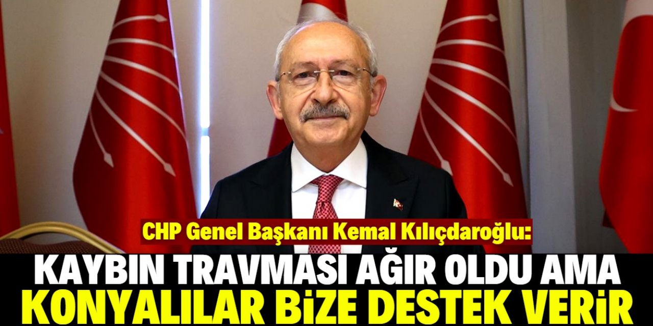 Kemal Kılıçdaroğlu: Belediye seçimlerinde Konya bize destek olur