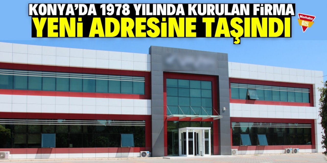 Konya’nın 45 yıllık lider firması yeni adresine taşındı