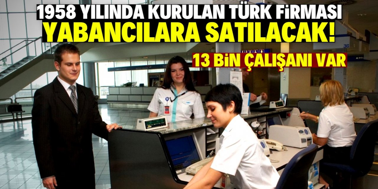 13 bin kişiyi istihdam eden dev Türk firması yabancılara satılıyor!