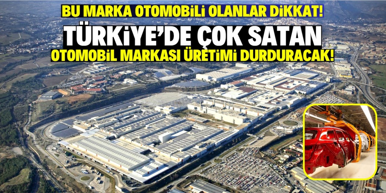 Türkiye'de çok satan meşhur otomobil markası üretimi tamamen durduracak!
