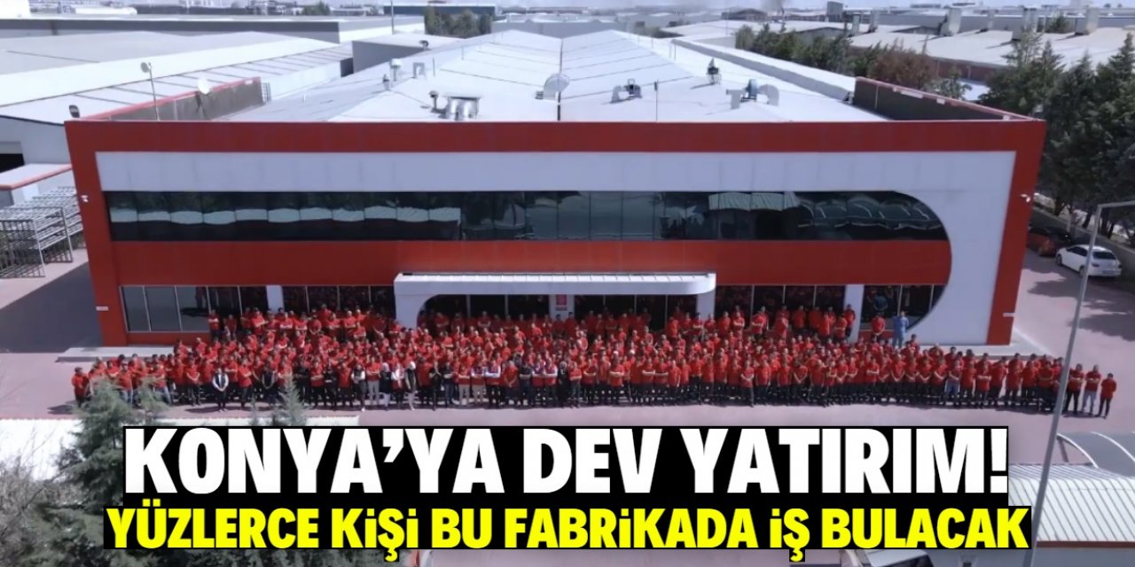 Konya'da yüzlerce kişi bu fabrikada işe girecek! Meşhur markanın Konya yatırımı heyecanlandırdı