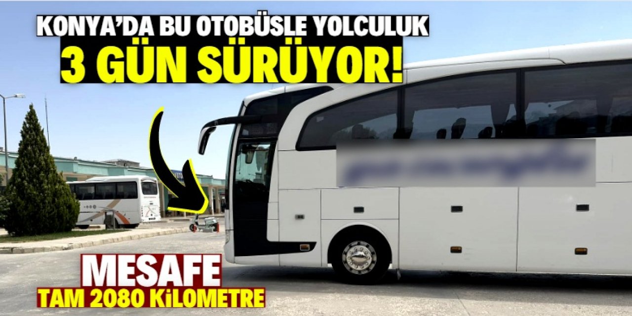 Konya'da bu otobüsle yolculuk tam 3 gün sürüyor!
