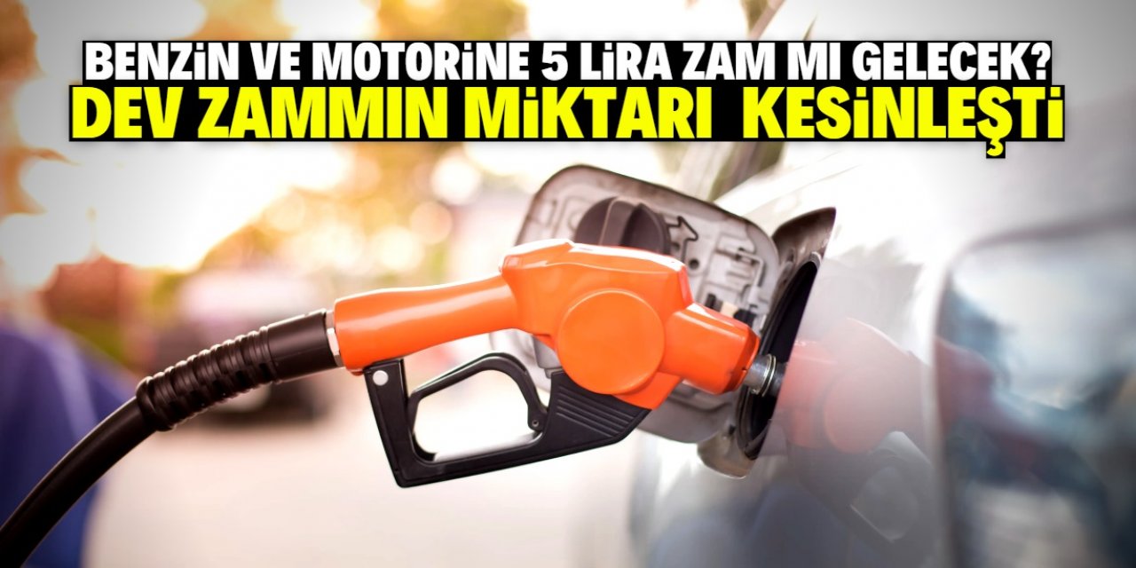 Benzin ve motorine 5 lira zam iddiası! Dev zammın miktarı kesinleşti