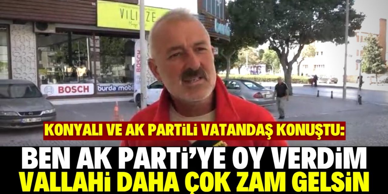 Konyalı ve AK Partili bir vatandaş: Akaryakıt zamlarını hak ettik