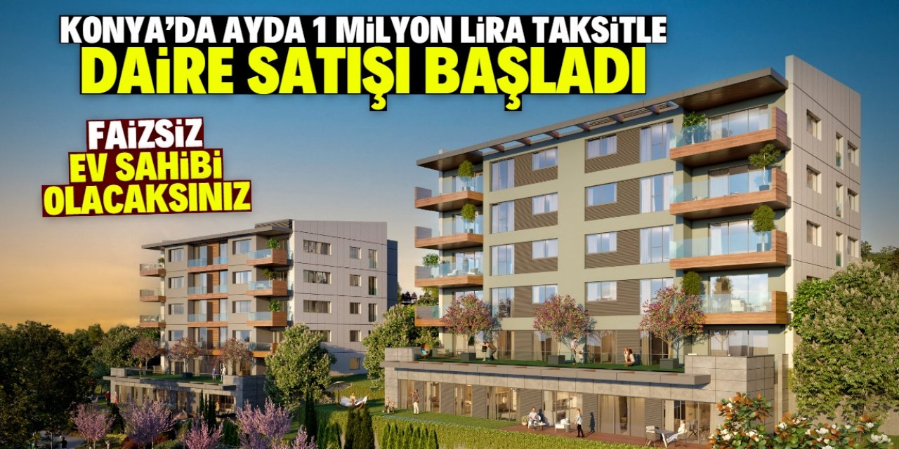 Konya'da faize bulaşmadan ev alma fırsatı! Aylık ödemesi 1 milyon lira