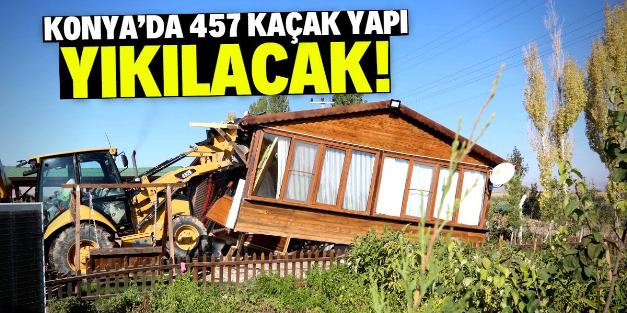 Konya'da bu bölgede yer alan 457 kaçak yapı yıkılacak!
