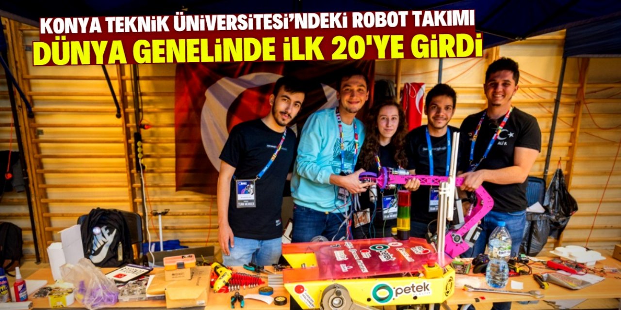 Konya Teknik Üniversitesi'ndeki robot takımı dünya genelinde ilk 20'ye girdi