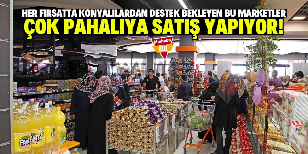 Konya'daki bu marketlerden vatandaş şikayetçi! Fiyatlar çok yüksek