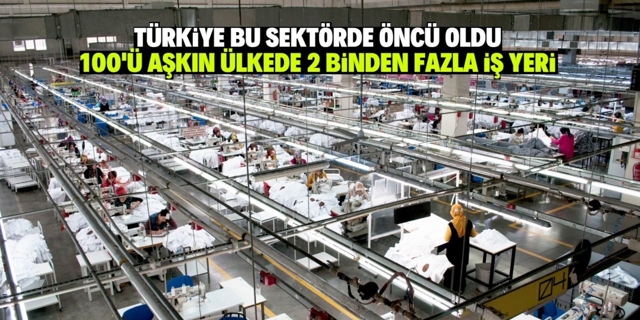 Türkiye bu sektörde öncü oldu  100'ü aşkın ülkede 2 binden fazla iş yeri