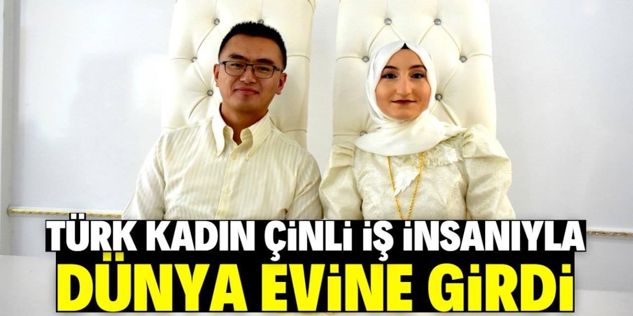 Türk kadın Çinli iş insanıyla evlendi