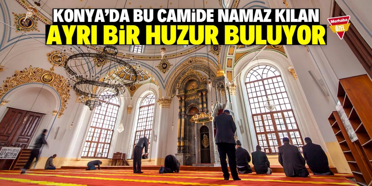 Konya'da bu camide namaz kılan ayrı bir huzur buluyor