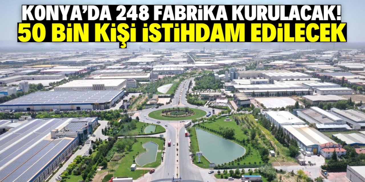 Konya'da bu bölgeye 248 yeni fabrika kuruluyor! 50 bin kişi istihdam edilecek