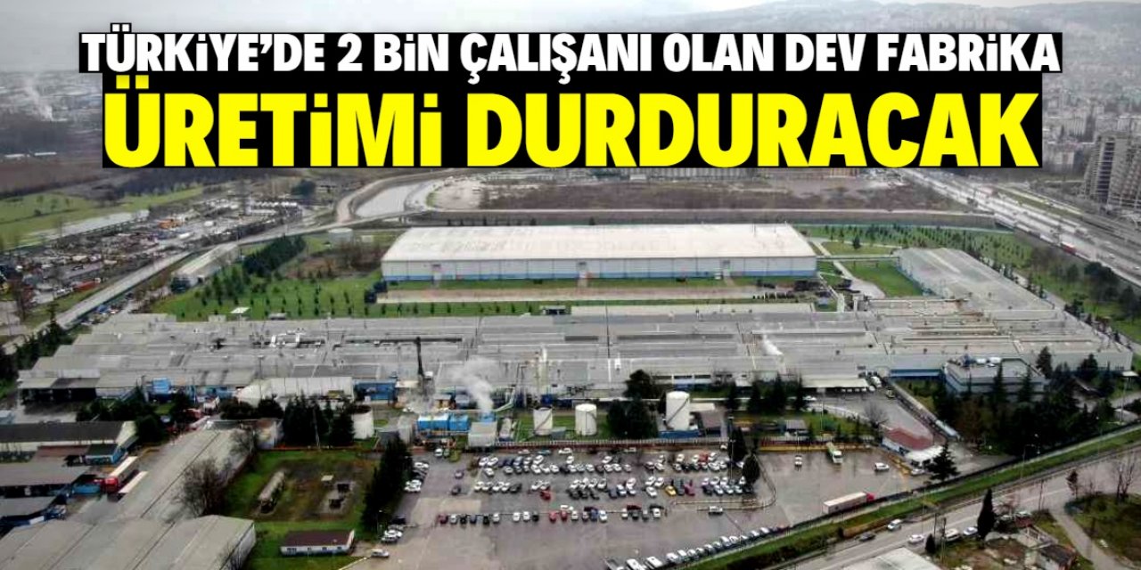 Türkiye'de 2 bin çalışanı olan dev fabrika üretimi durduracak