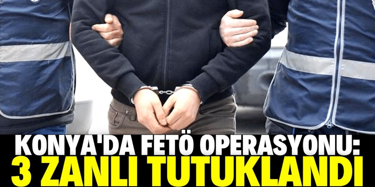 Konya'da FETÖ operasyonunda 3 şüpheli tutuklandı