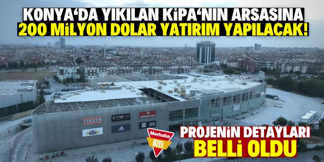 Konya'da yıkılan KİPA'nın arsasına 200 milyon dolar yatırım! Yeni projenin detayları açıklandı