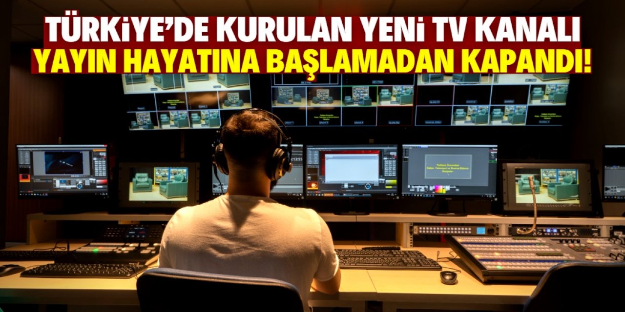 Türkiye'de bu televizyon kanalı yayın hayatına başlamadan kapandı!