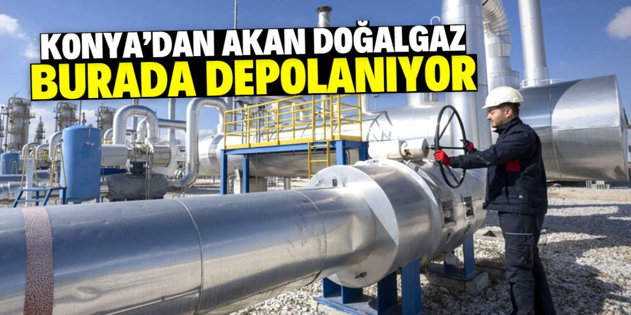 Konya'dan akan doğalgaz burada depolanıyor! Tüm Türkiye'ye yetecek