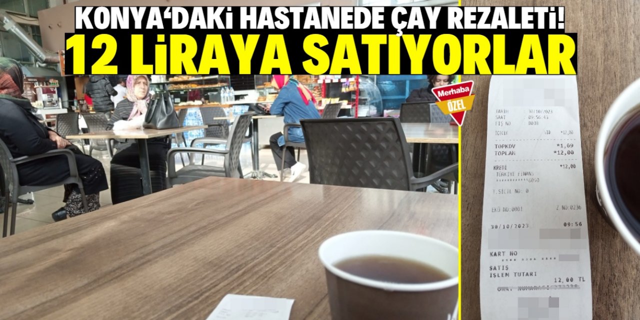 Konya merkezdeki bu hastanede 12 liraya çay satılıyor!