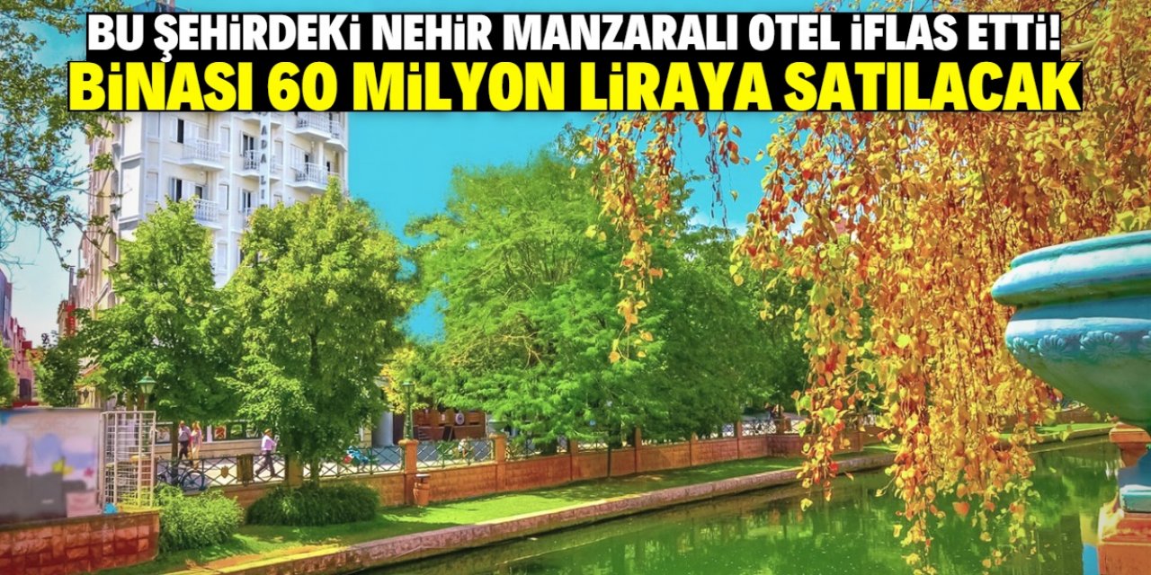 Nehir manzaralı meşhur otel iflas etti! Binası 60 milyon liraya satılacak