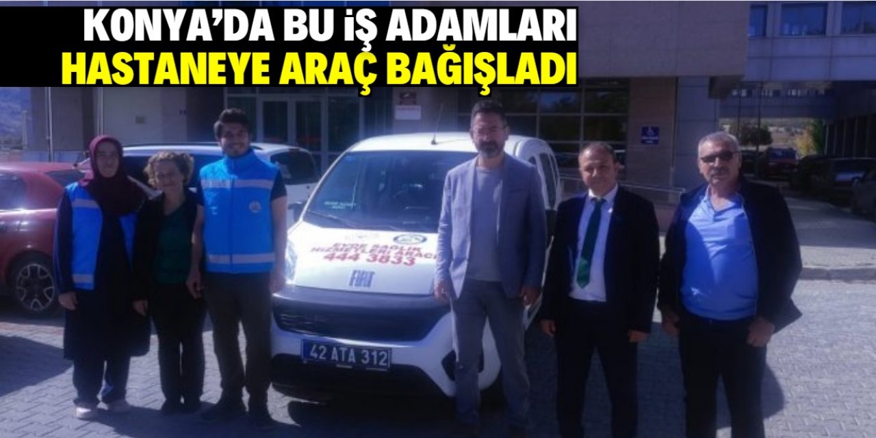 Konya'da bu iş adamları devlet hastanesine hizmet aracı bağışladı
