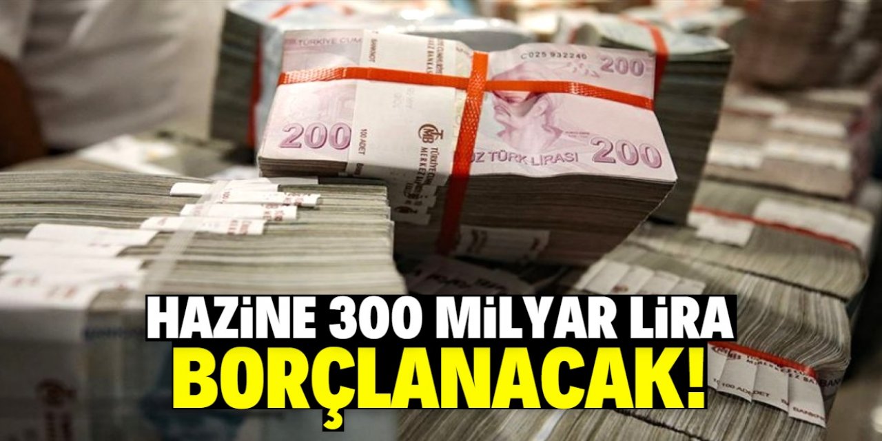 Hazine 300 milyar lira borçlanacak!