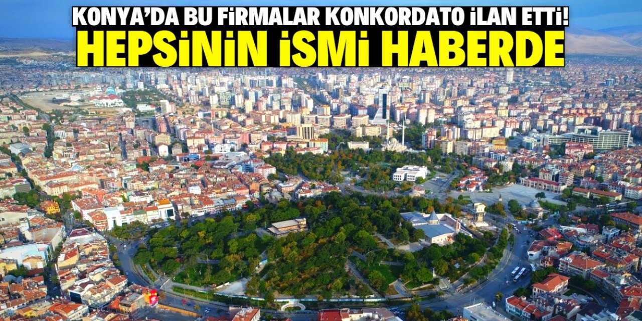 Konya'da konkordato ilan eden firmaların isimleri açıklandı! Tam liste