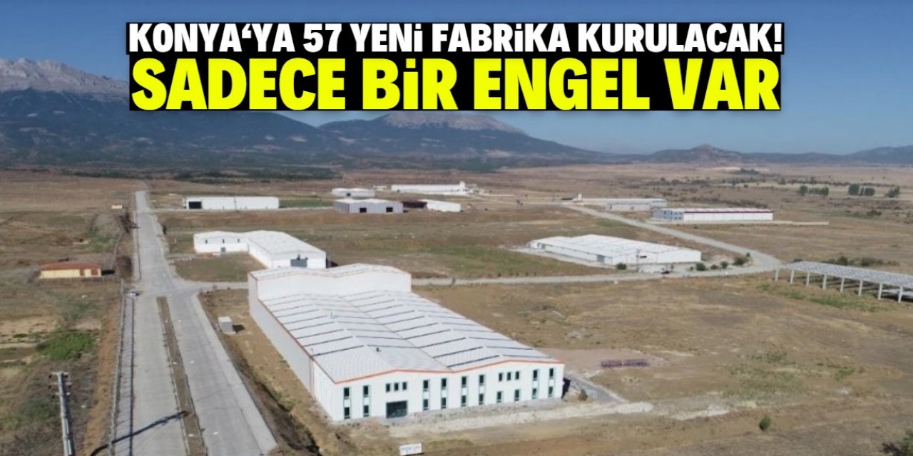 Konya'ya 57 yeni fabrika kurulacak ancak bir engel var!