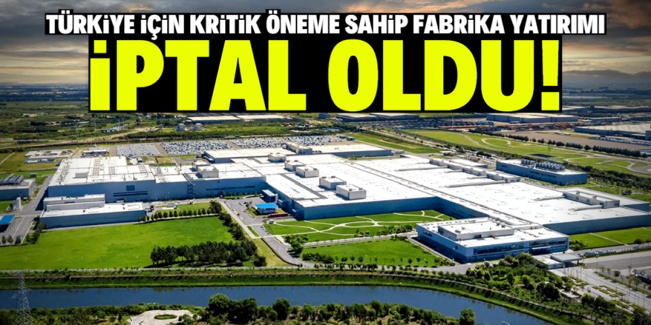 Türkiye'nin dünyaya meydan okuyacağı fabrika yatırımı iptal oldu! İşte gerekçesi