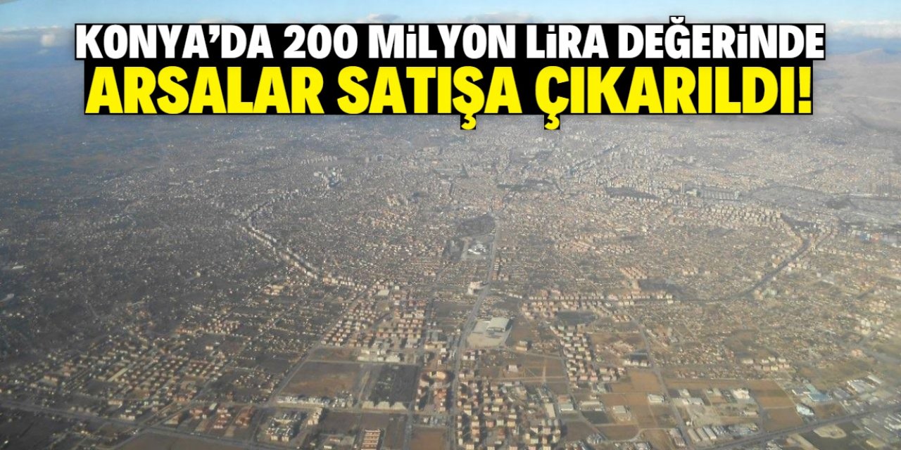 Konya'da 200 milyon lira değerinde arsalar satışa çıkarıldı! 6 kata imarlı