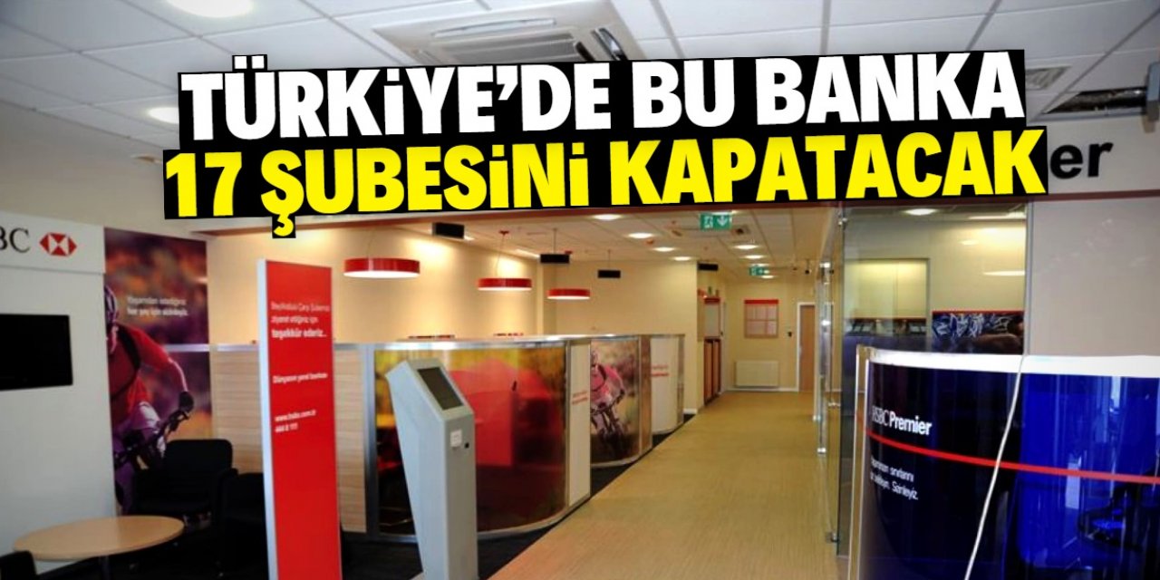 Türkiye'de bu banka 17 şubesini kapatacak