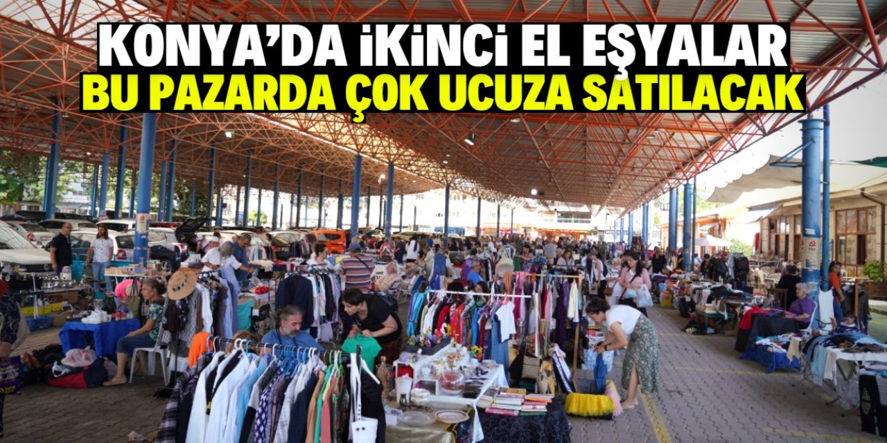 Konya'da ikinci el eşyalar bu pazarda çok ucuza satılacak! İşte konumu