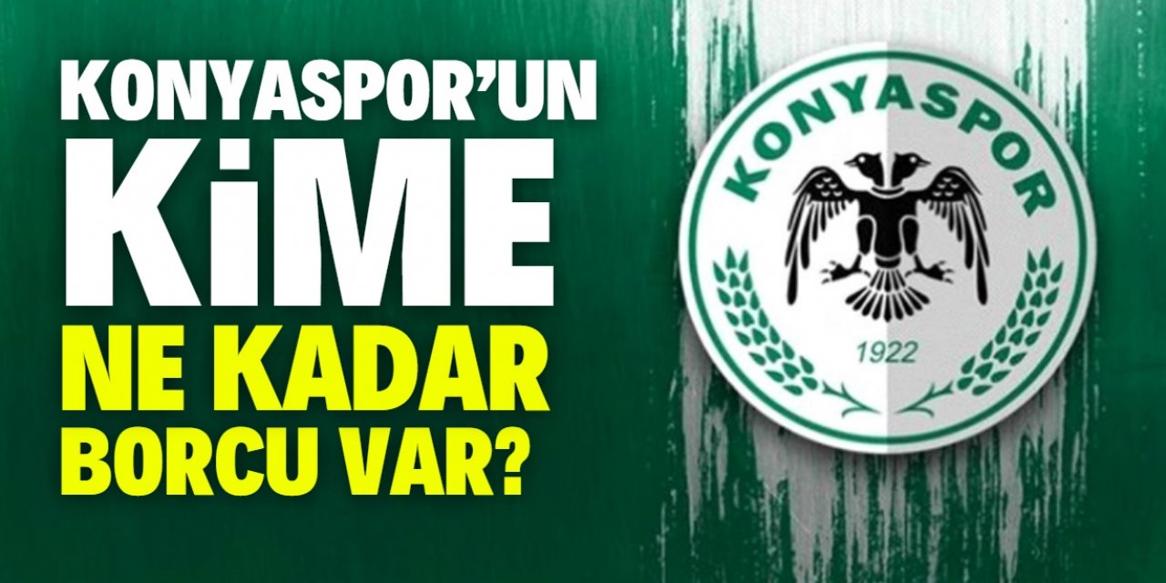 Konyaspor'un kime ne kadar borcu var? Liste açıklandı