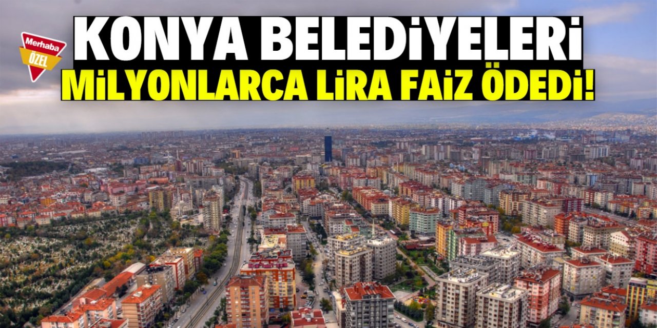 Konya belediyeleri faize teslim oldu!