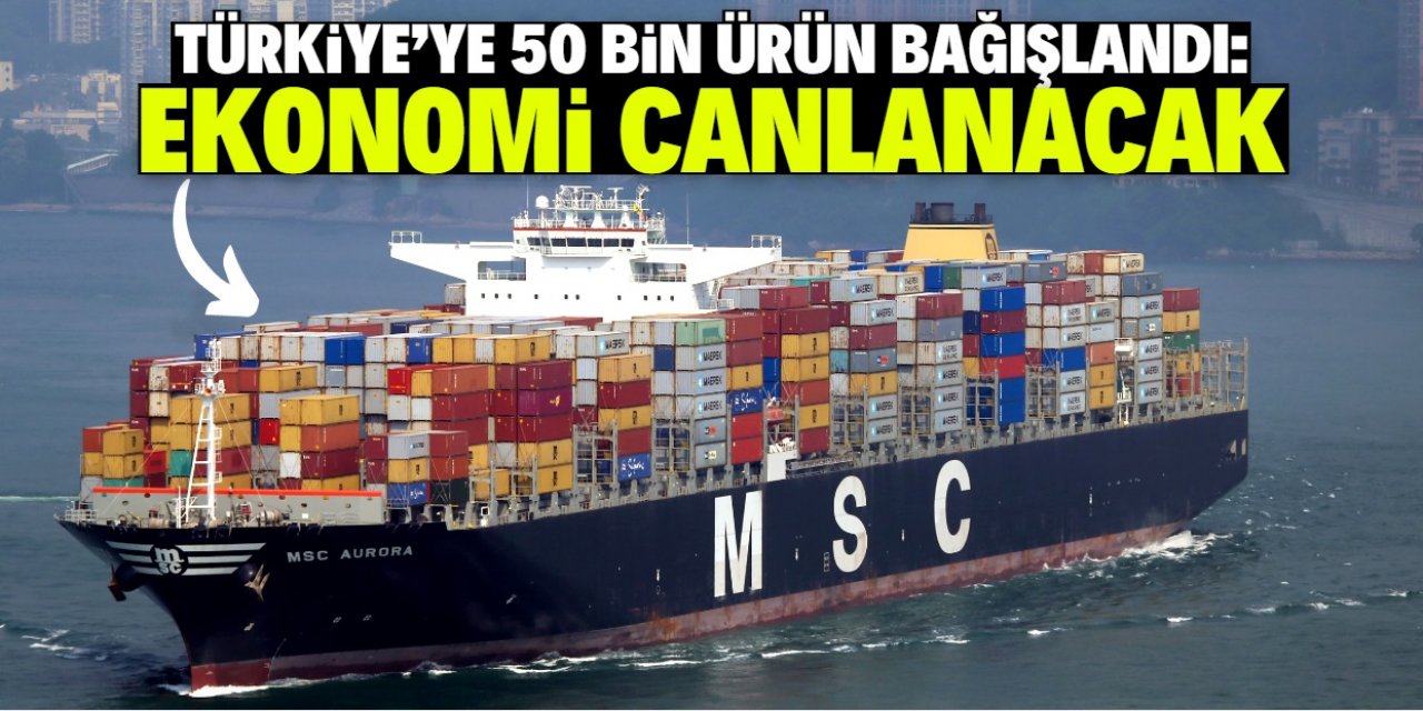 Türkiye'ye 50 bin kritik ürün bağışlandı! Ekonomi hemen canlanacak
