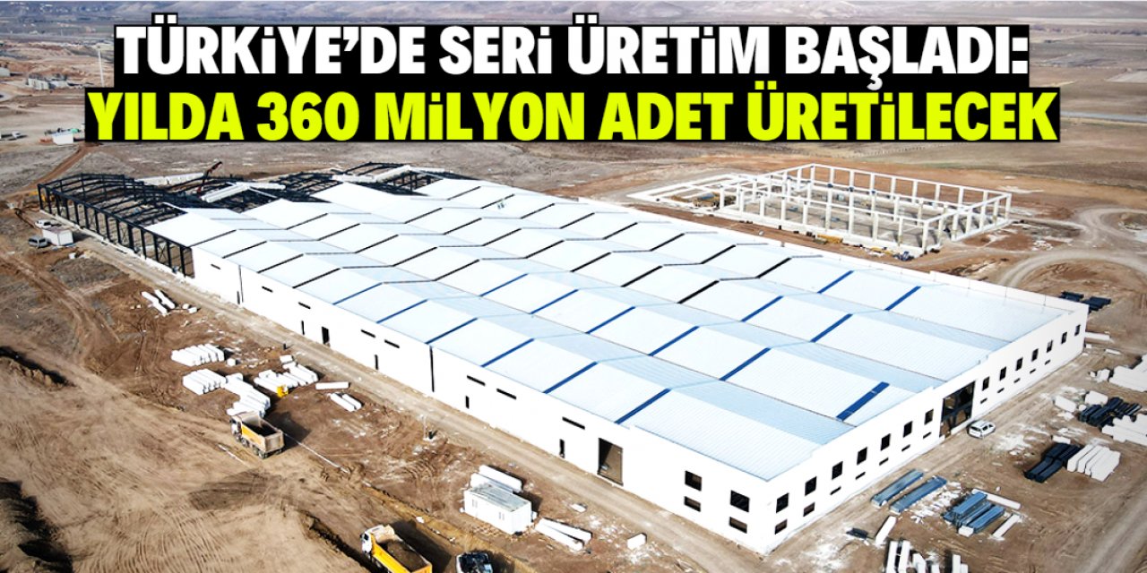Türkiye'de seri üretim başladı! 360 milyon adet üretilecek dışa bağımlılık bitecek