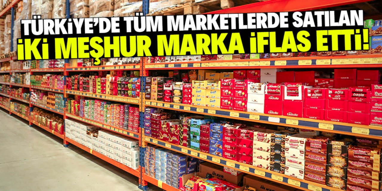 Türkiye genelinde tüm marketlerde satılan iki meşhur marka iflas etti!