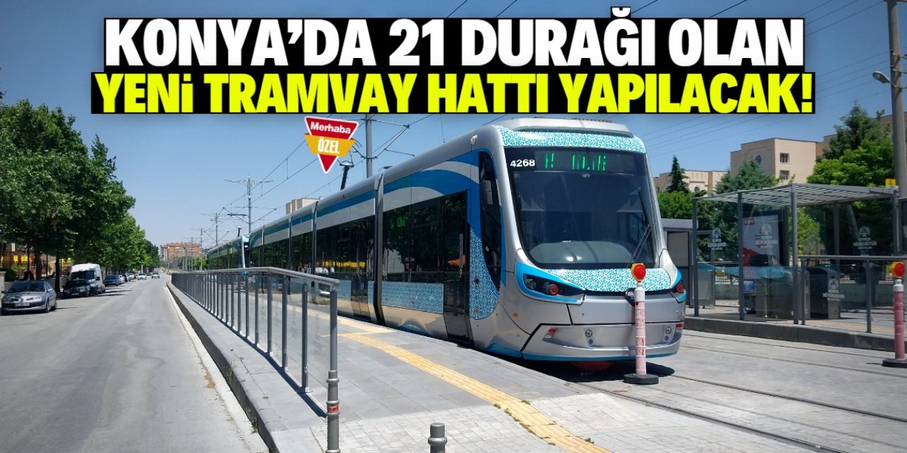 Konya'da 21 durağı olan yeni tramvay hattı yapılacak! Bir sefer 94 dakika sürecek