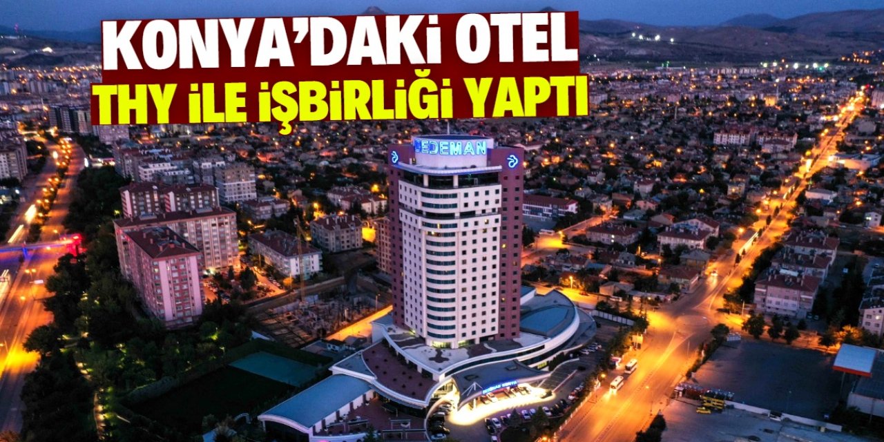 Konya'da şubesi olan otel zinciri Türk Hava Yolları'yla işbirliği yaptı