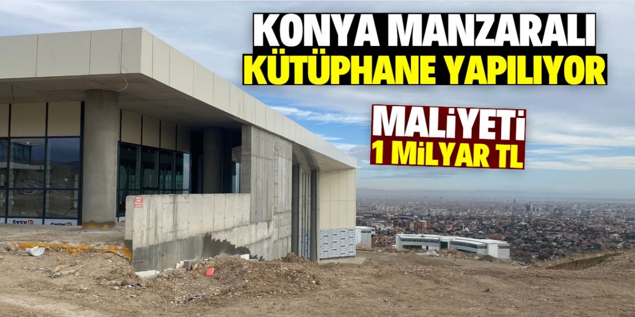 Konya'ya şehir manzaralı kütüphane yapılıyor: Maliyeti 1 milyar TL'den fazla