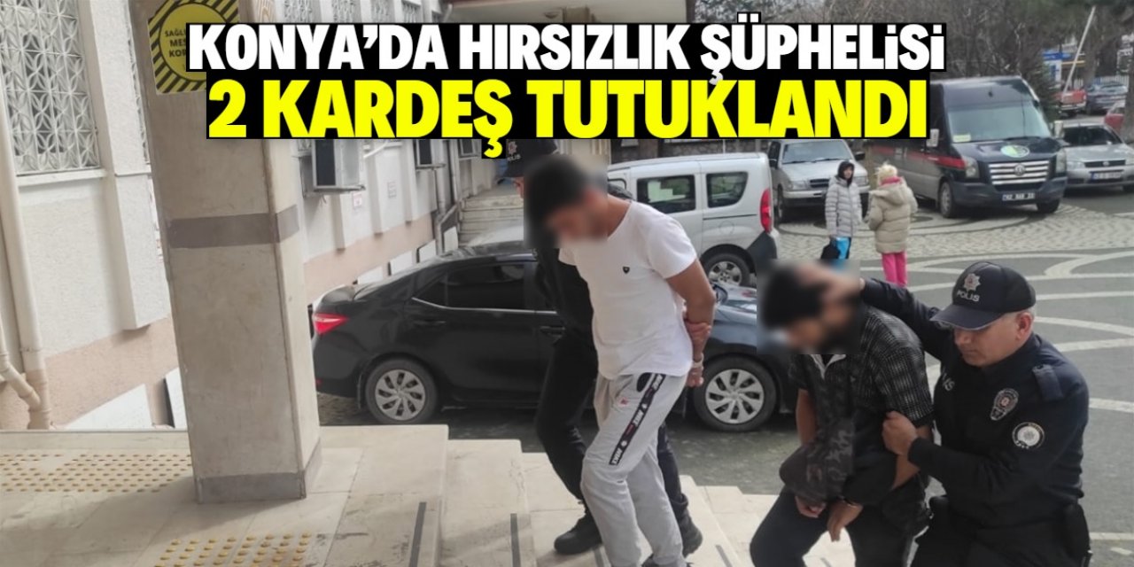 Konya'da hırsızlık şüphelisi 2 kardeş tutuklandı