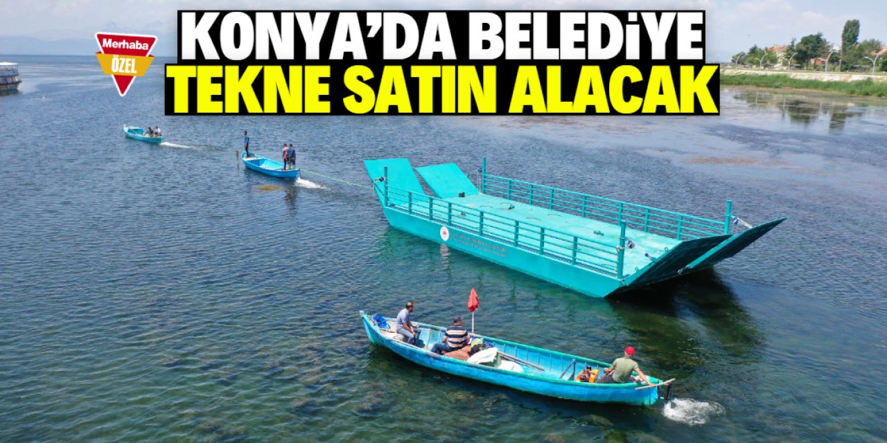 Konya Büyükşehir Belediyesi tekne alıyor! Kullanılacağı yer belli oldu